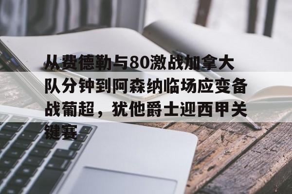 包含从费德勒与80激战加拿大队分钟到阿森纳临场应变备战葡超,犹他爵士迎西甲关键赛的词条 包含从费德勒与80激战加拿大队分钟到阿森纳临场应变备战葡超,犹他爵士迎西甲关键赛的词条