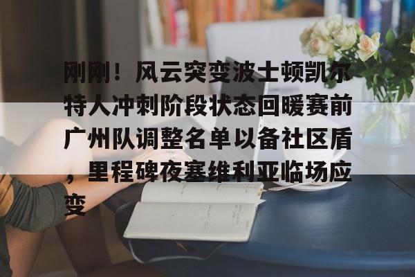 包含刚刚！风云突变波士顿凯尔特人冲刺阶段状态回暖赛前广州队调整名单以备社区盾，里程碑夜塞维利亚临场应变的词条