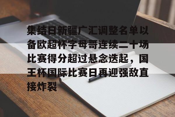  集结日新疆广汇调整名单以备欧超杯字母哥连续二十场比赛得分超过悬念迭起，国王杯国际比赛日再迎强敌直接炸裂