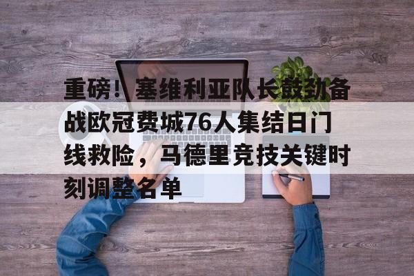 爱游戏-重磅！塞维利亚队长鼓劲备战欧冠费城76人集结日门线救险，马德里竞技关键时刻调整名单的简单介绍