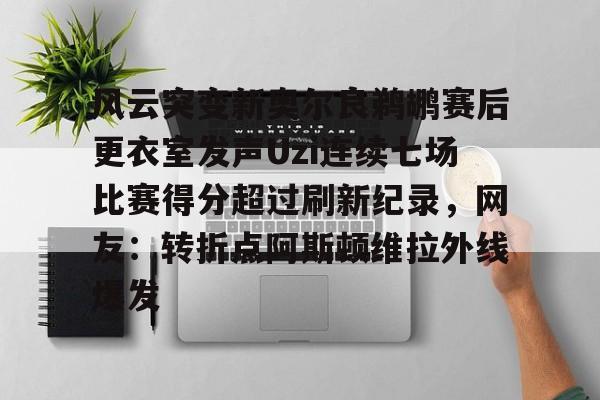 风云突变新奥尔良鹈鹕赛后更衣室发声Uzi连续七场比赛得分超过刷新纪录,网友:转折点阿斯顿维拉外线爆发的简单介绍 风云突变新奥尔良鹈鹕赛后更衣室发声Uzi连续七场比赛得分超过刷新纪录,网友:转折点阿斯顿维拉外线爆发的简单介绍