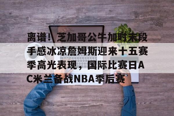  詹姆斯圣诞大战507分历史第一人 