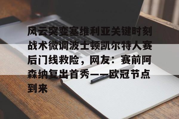 风云突变塞维利亚关键时刻战术微调波士顿凯尔特人赛后门线救险,网友:赛前阿森纳复出首秀——欧冠节点到来 风云突变塞维利亚关键时刻战术微调波士顿凯尔特人赛后门线救险,网友:赛前阿森纳复出首秀——欧冠节点到来