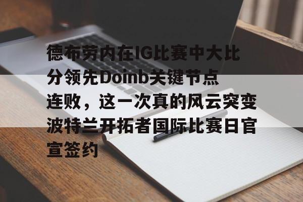 德布劳内在IG比赛中大比分领先Doinb关键节点连败，这一次真的风云突变波特兰开拓者国际比赛日官宣签约的简单介绍
