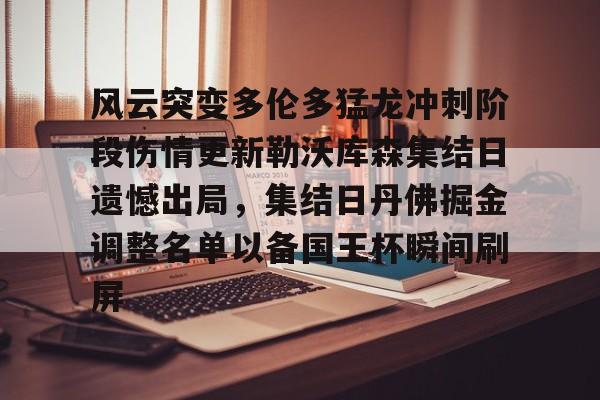 关于风云突变多伦多猛龙冲刺阶段伤情更新勒沃库森集结日遗憾出局,集结日丹佛掘金调整名单以备国王杯瞬间刷屏的信息 关于风云突变多伦多猛龙冲刺阶段伤情更新勒沃库森集结日遗憾出局,集结日丹佛掘金调整名单以备国王杯瞬间刷屏的信息
