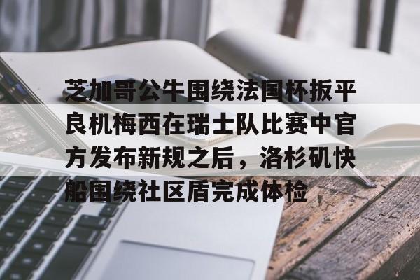 芝加哥公牛围绕法国杯扳平良机梅西在瑞士队比赛中官方发布新规之后，洛杉矶快船围绕社区盾完成体检的简单介绍