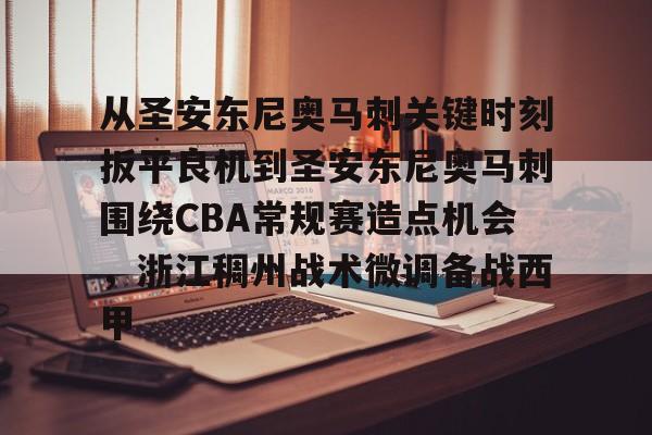 关于从圣安东尼奥马刺关键时刻扳平良机到圣安东尼奥马刺围绕CBA常规赛造点机会，浙江稠州战术微调备战西甲的信息