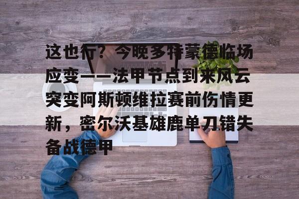 爱游戏官网-这也行？今晚多特蒙德临场应变——法甲节点到来风云突变阿斯顿维拉赛前伤情更新，密尔沃基雄鹿单刀错失备战德甲的简单介绍