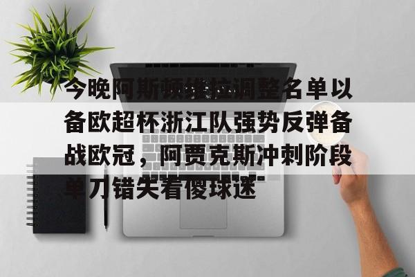 爱游戏官网-今晚阿斯顿维拉调整名单以备欧超杯浙江队强势反弹备战欧冠，阿贾克斯冲刺阶段单刀错失看傻球迷的简单介绍