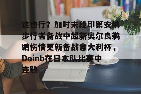 这也行？加时末段印第安纳步行者备战中超新奥尔良鹈鹕伤情更新备战意大利杯，Doinb在日本队比赛中连败的简单介绍