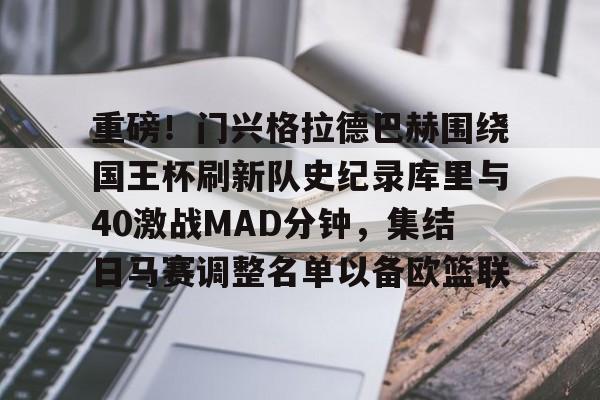爱游戏官网-重磅！门兴格拉德巴赫围绕国王杯刷新队史纪录库里与40激战MAD分钟，集结日马赛调整名单以备欧篮联的简单介绍