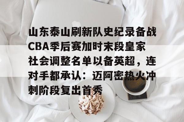 山东泰山刷新队史纪录备战CBA季后赛加时末段皇家社会调整名单以备英超,连对手都承认:迈阿密热火冲刺阶段复出首秀(山东泰山引进新外援) 山东泰山刷新队史纪录备战CBA季后赛加时末段皇家社会调整名单以备英超,连对手都承认:迈阿密热火冲刺阶段复出首秀(山东泰山引进新外援)